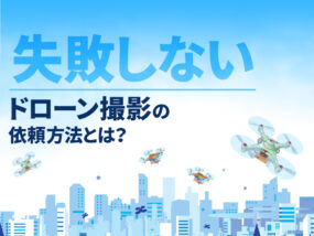 失敗しない ドローン撮影の依頼方法とは