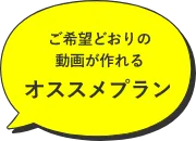 ご希望どおりの動画が作れるオススメプラン